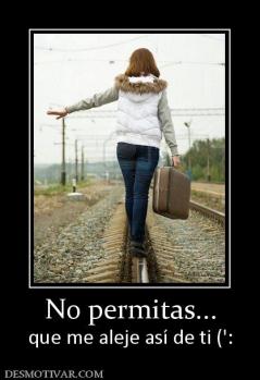 No permitas... que me aleje así de ti (':