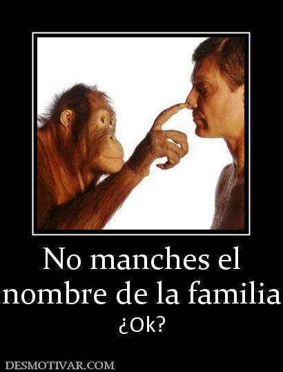 No manches el nombre de la familia ¿Ok?