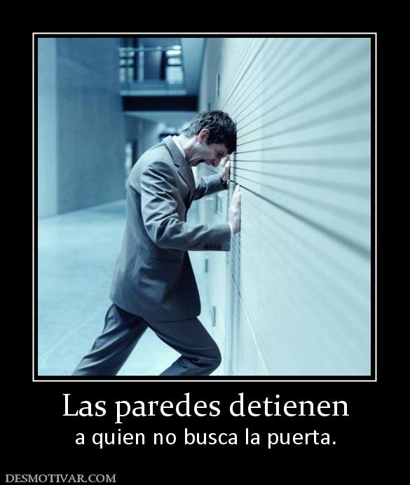 Las paredes detienen a quien no busca la puerta.