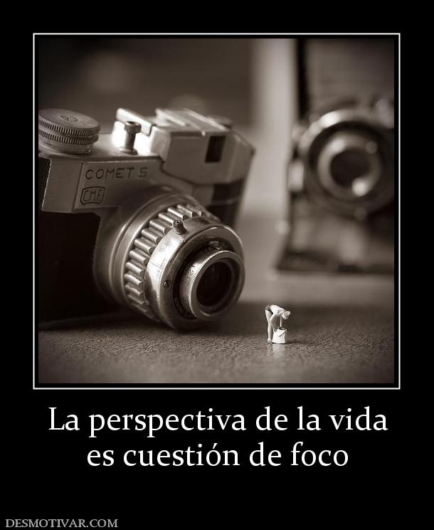 La perspectiva de la vida es cuestión de foco