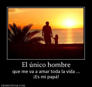 El único hombre que me va a amar toda la vida ... ¡Es mi papá!