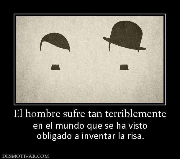 El hombre sufre tan terriblemente en el mundo que se ha visto obligado a inventar la risa.