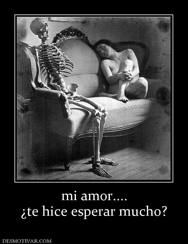 mi amor.... ¿te hice esperar mucho?