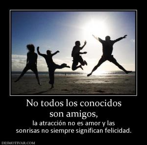 No todos los conocidos son amigos, la atracción no es amor y las sonrisas no siempre significan felicidad.