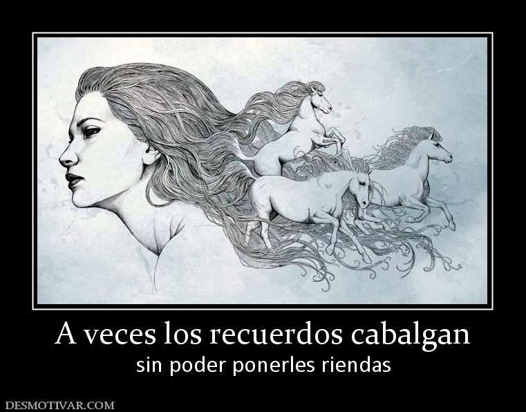 A veces los recuerdos cabalgan sin poder ponerles riendas