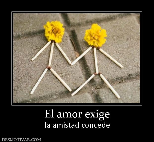 El amor exige la amistad concede