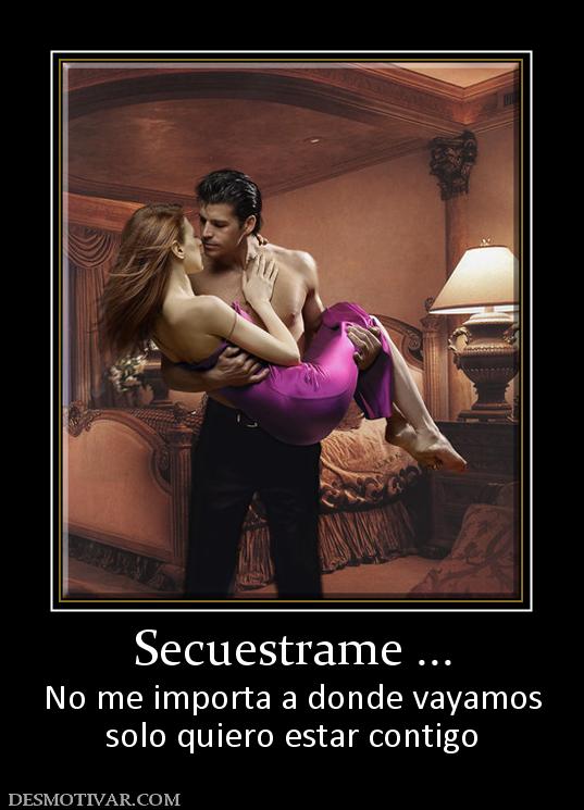 Secuestrame ... No me importa a donde vayamos solo quiero estar contigo