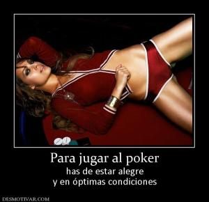 Para jugar al poker has de estar alegre y en óptimas condiciones