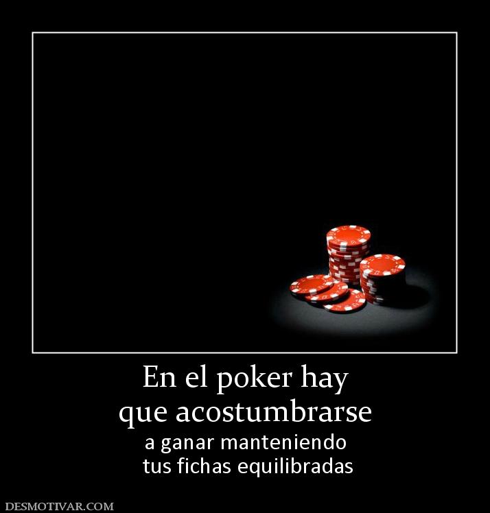 En el poker hay que acostumbrarse a ganar manteniendo  tus fichas equilibradas