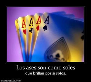 Los ases son como soles que brillan por si solos.