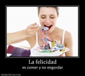 La felicidad es comer y no engordar