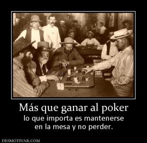 Más que ganar al poker lo que importa es mantenerse en la mesa y no perder.