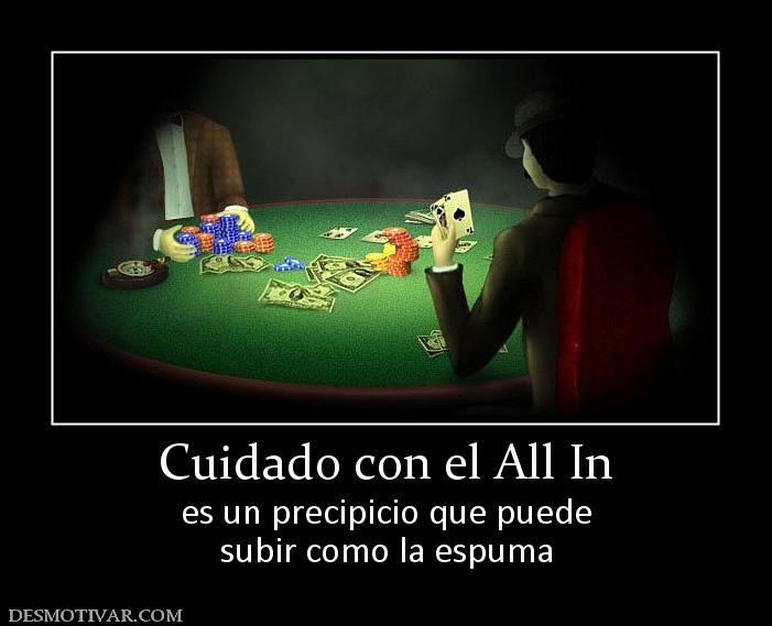 Cuidado con el All In es un precipicio que puede subir como la espuma