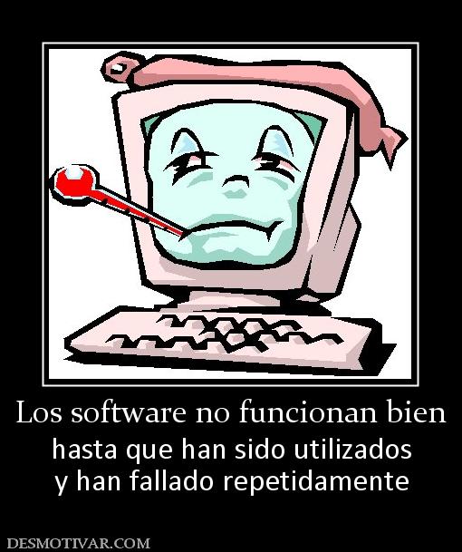 Los software no funcionan bien hasta que han sido utilizados y han fallado repetidamente