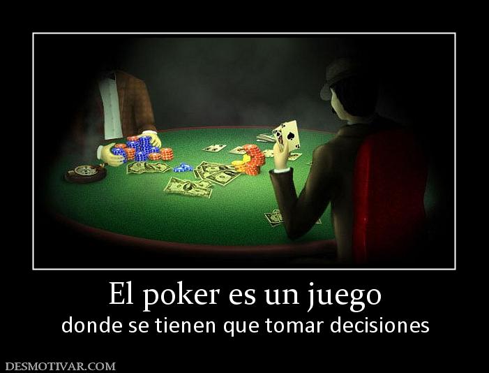 El poker es un juego donde se tienen que tomar decisiones