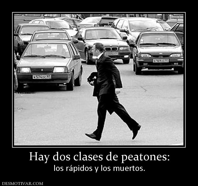 Hay dos clases de peatones: los rápidos y los muertos.