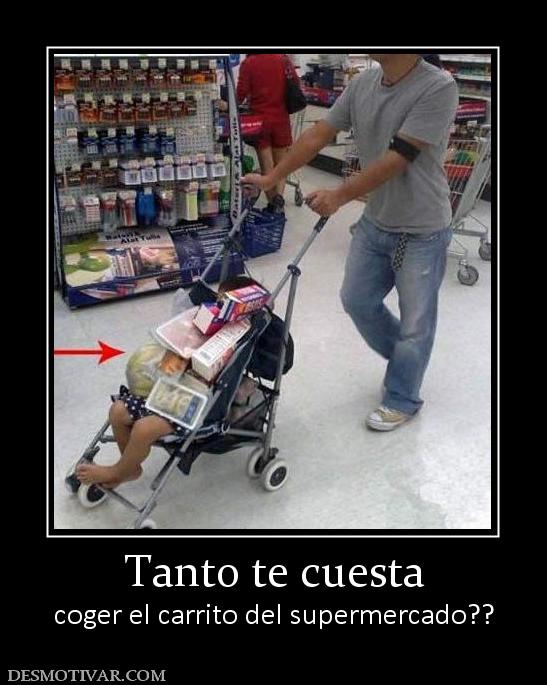 Tanto te cuesta coger el carrito del supermercado??