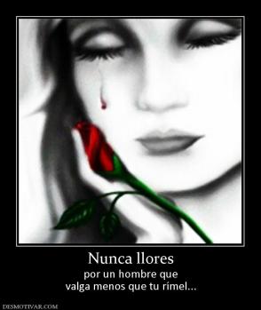 Nunca llores por un hombre que valga menos que tu rímel...