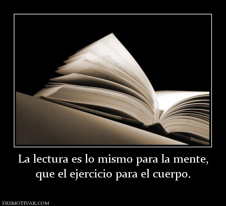 La lectura es lo mismo para la mente, que el ejercicio para el cuerpo.