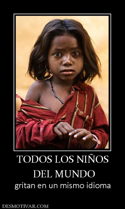 TODOS LOS NIÑOS  DEL MUNDO gritan en un mismo idioma