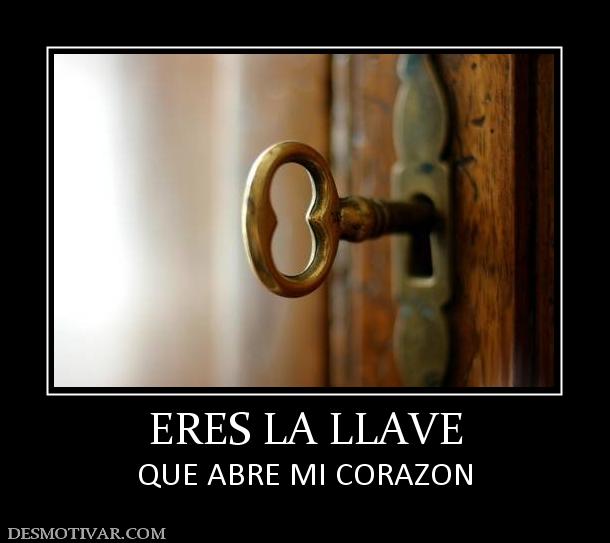 ERES LA LLAVE QUE ABRE MI CORAZON