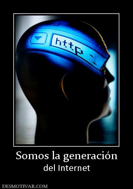 Somos la generación del Internet