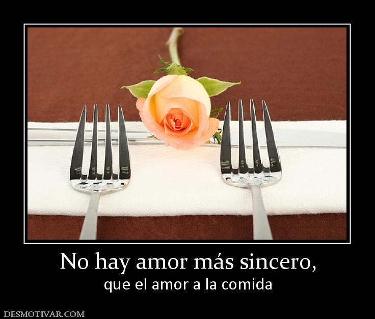 No hay amor más sincero, que el amor a la comida