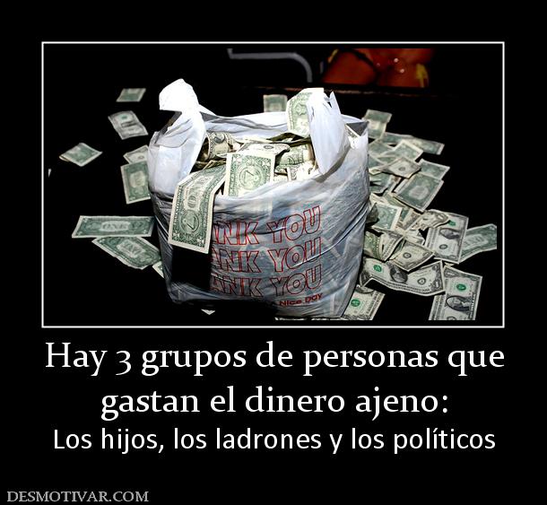 Hay 3 grupos de personas que gastan el dinero ajeno: Los hijos, los ladrones y los políticos