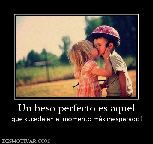 Un beso perfecto es aquel que sucede en el momento más inesperado!