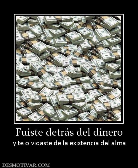 Fuiste detrás del dinero y te olvidaste de la existencia del alma