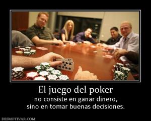 El juego del poker no consiste en ganar dinero, sino en tomar buenas decisiones.