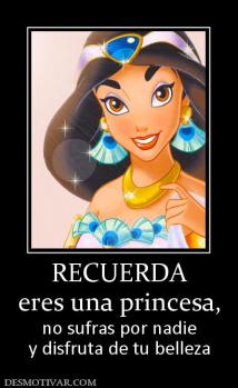 RECUERDA eres una princesa, no sufras por nadie y disfruta de tu belleza