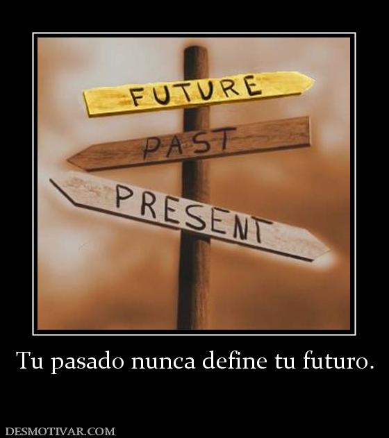 Tu pasado nunca define tu futuro.